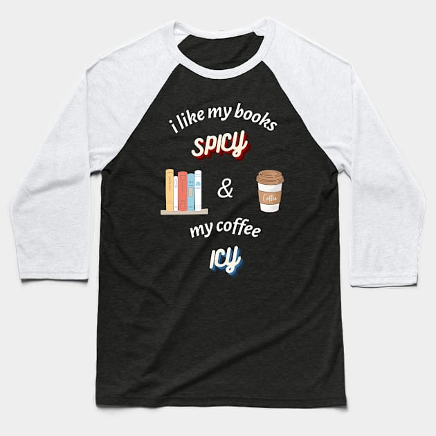 I Like my Books Spicy and my Coffee Icy T-Shirt Baseball T-Shirt by Legendary T-Shirts